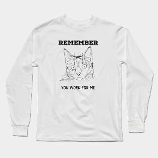 Cat - Remember You Work for Me Long Sleeve T-Shirt